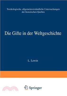 Die Gifte in Der Weltgeschichte：Toxikologische, Allgemeinverst ndliche Untersuchungen Der Historischen Quellen