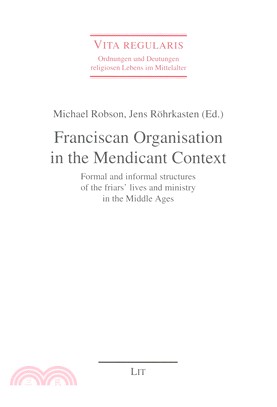 Franciscan Organisation in the Mendicant Context ― Formal and Informal Structures of the Friars' Lives and Ministry in the Middle Ages