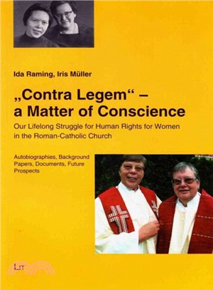 Contra Legem - a Matter of Conscience ― Our Lifelong Struggle for Human Rights for Women in the Roman-catholic Church; Autobiographies, Background Papers, Documents, Future Prospects