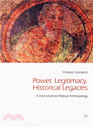 Power, Legitimacy, Historical Legacies ─ A Disenchanted Political Anthropology