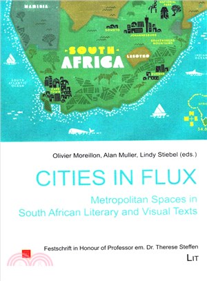 Cities in Flux ─ Metropolitan Spaces in South African Literary and Visual Texts: Festschrift in Honour of Professor em. Dr. Therese Steffen