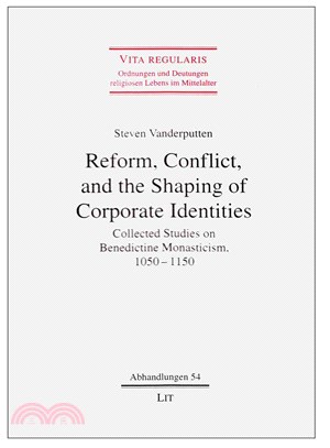 Reform, Conflict, and the Shaping of Corporate Identities ― Collected Studies on Benedictine Monasticism, 1050 - 1150