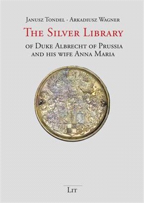 The Silver Library of Duke Albrecht of Prussia and His Wife Anna Maria