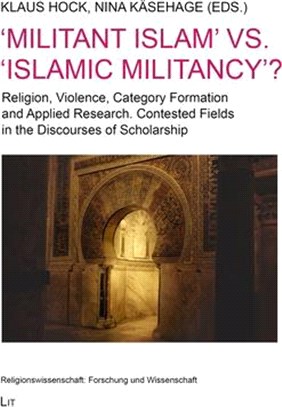 Militant Islam Vs. Islamic Militancy? ― Religion, Violence, Category Formation and Applied Research. Contested Fields in the Discourses of Scholarship