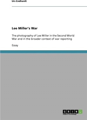 Lee Miller's War：The photography of Lee Miller in the Second World War and in the broader context of war reporting