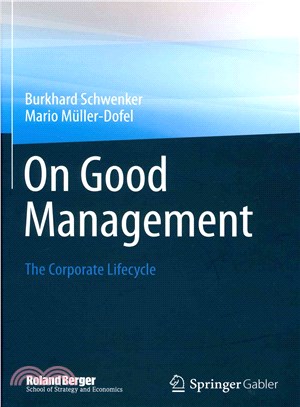 On Good Management ― The Corporate Lifecycle: an Essay and Interviews With Franz Fehrenbach, Jnrgen Hambrecht, Wolfgang Reitzle and Alexander Rittweger