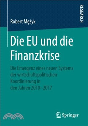 Die Eu Und Die Finanzkrise：Die Emergenz Eines Neuen Systems Der Wirtschaftspolitischen Koordinierung in Den Jahren 2010-2017