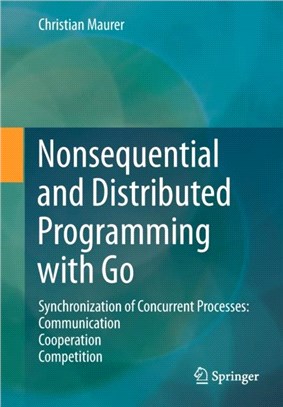 Nonsequential and Distributed Programming with Go：Synchronization of Concurrent Processes: Communication - Cooperation - Competition