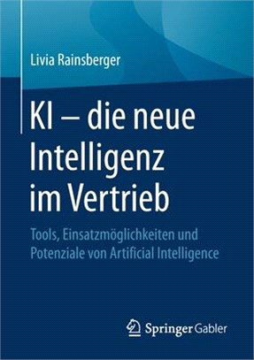 KI - Die Neue Intelligenz Im Vertrieb: Tools, Einsatzmöglichkeiten Und Potenziale Von Artificial Intelligence