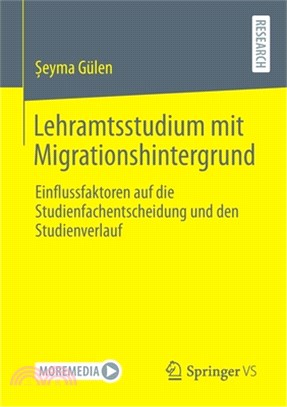 Lehramtsstudium Mit Migrationshintergrund: Einflussfaktoren Auf Die Studienfachentscheidung Und Den Studienverlauf