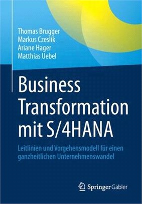Business Transformation Mit S/4hana: Leitlinien Und Vorgehensmodell Für Einen Ganzheitlichen Unternehmenswandel