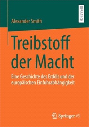 Treibstoff Der Macht: Eine Geschichte Des Erdöls Und Der Europäischen Einfuhrabhängigkeit