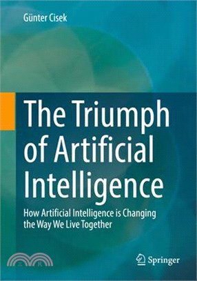 The Triumph of Artificial Intelligence: How Artificial Intelligence Is Changing the Way We Live Together