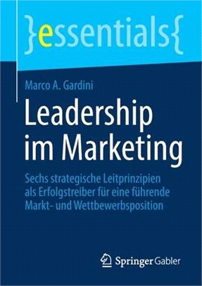 Leadership Im Marketing: Sechs Strategische Leitprinzipien ALS Erfolgstreiber Für Eine Führende Markt- Und Wettbewerbsposition