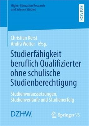 Studierfähigkeit Beruflich Qualifizierter Ohne Schulische Studienberechtigung: Studienvoraussetzungen, Studienverläufe Und Studienerfolg