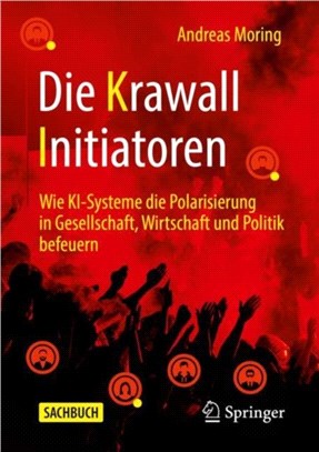 Die Krawall Initiatoren：Wie KI-Systeme die Polarisierung in Gesellschaft, Wirtschaft und Politik befeuern