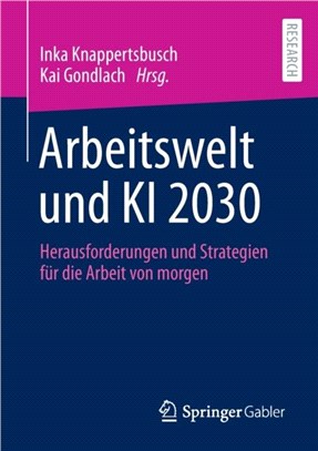Arbeitswelt und KI 2030：Herausforderungen und Strategien fur die Arbeit von morgen