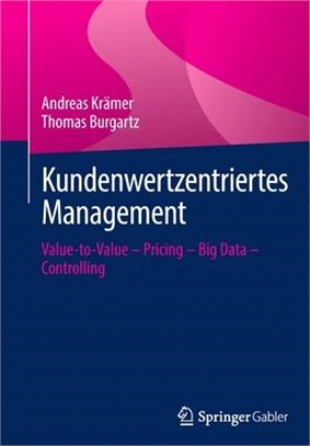 Kundenwertzentriertes Management: Value-to-Value - Pricing - Big Data - Controlling