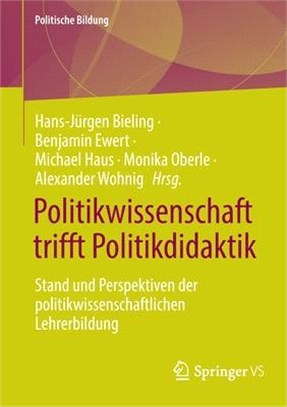 Politikwissenschaft Trifft Politikdidaktik: Stand Und Perspektiven Der Politikwissenschaftlichen Lehrerbildung