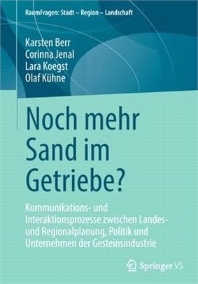 Noch mehr Sand im Getriebe?: Kommunikations- und Interaktionsprozesse zwischen Landes- und Regionalplanung, Politik und Unternehmen der Gesteinsind