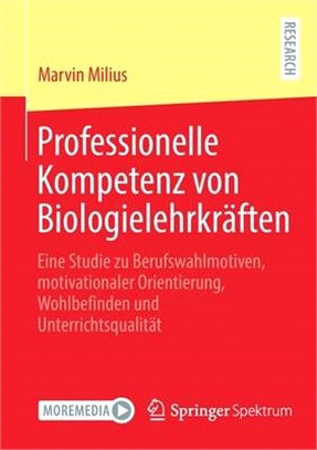 Professionelle Kompetenz von Biologielehrkräften: Eine Studie zu Berufswahlmotiven, motivationaler Orientierung, Wohlbefinden und Unterrichtsqualität