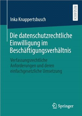 Die datenschutzrechtliche Einwilligung im Beschaftigungsverhaltnis：Verfassungsrechtliche Anforderungen und deren einfachgesetzliche Umsetzung