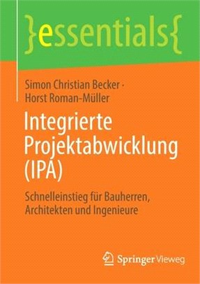 Integrierte Projektabwicklung (Ipa): Schnelleinstieg Für Bauherren, Architekten Und Ingenieure