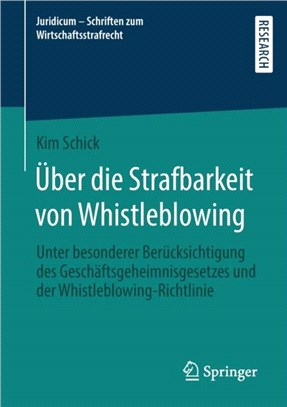 UEber die Strafbarkeit von Whistleblowing：Unter besonderer Berucksichtigung des Geschaftsgeheimnisgesetzes und der Whistleblowing-Richtlinie