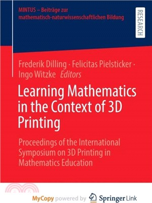 Learning Mathematics in the Context of 3D Printing：Proceedings of the International Symposium on 3D Printing in Mathematics Education