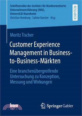 Customer Experience Management in Business-To-Business-Märkten: Eine Branchenübergreifende Untersuchung Zu Konzeption, Messung Und Wirkungen