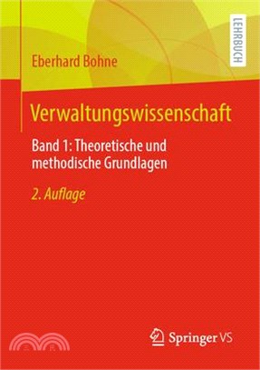 Verwaltungswissenschaft: Band 1: Theoretische Und Methodische Grundlagen