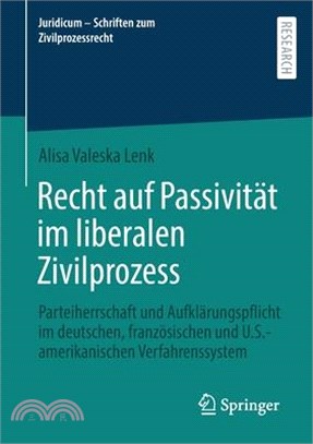 Recht Auf Passivität Im Liberalen Zivilprozess: Parteiherrschaft Und Aufklärungspflicht Im Deutschen, Französischen Und U.S.-Amerikanischen Verfahrens