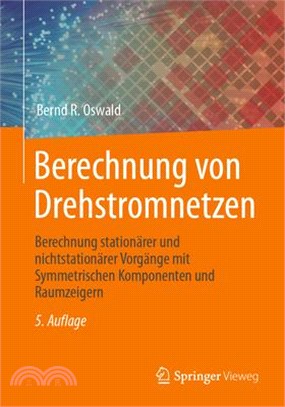 Berechnung Von Drehstromnetzen: Berechnung Stationärer Und Nichtstationärer Vorgänge Mit Symmetrischen Komponenten Und Raumzeigern