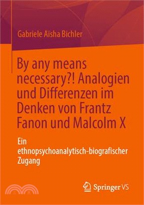 By Any Means Necessary?! Analogien Und Differenzen Im Denken Von Frantz Fanon Und Malcolm X: Ein Ethnopsychoanalytisch-Biografischer Zugang