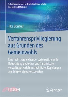 Verfahrensprivilegierung Aus Gründen Des Gemeinwohls: Eine Rechtsvergleichende, Systematisierende Betrachtung Deutscher Und Französischer Verwaltungsv