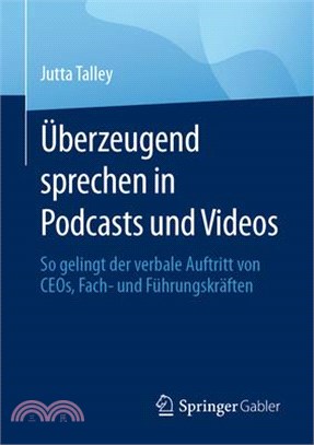 Überzeugend Sprechen in Podcasts Und Videos: So Gelingt Der Verbale Auftritt Von Ceos, Fach- Und Führungskräften