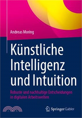 Künstliche Intelligenz Und Intuition: Robuste Und Nachhaltige Entscheidungen in Digitalen Arbeitswelten