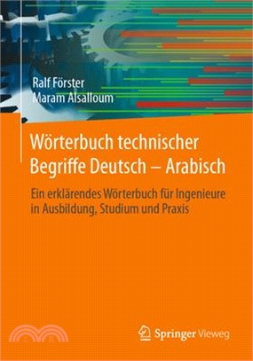 Wörterbuch Technischer Begriffe Deutsch - Arabisch: Ein Erklärendes Wörterbuch Für Ingenieure in Ausbildung, Studium Und Praxis