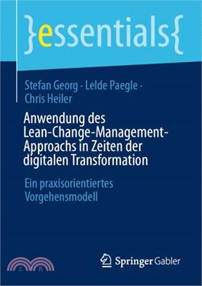 Anwendung Des Lean-Change-Management-Approachs in Zeiten Der Digitalen Transformation: Ein Praxisorientiertes Vorgehensmodell