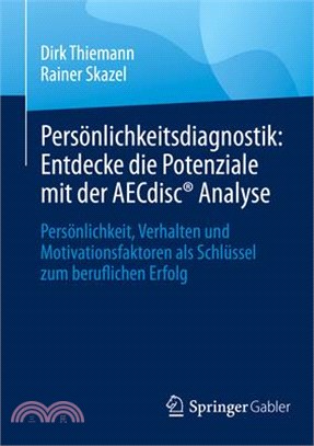 Persönlichkeitsdiagnostik: Entdecke Die Potenziale Mit Der Aecdisc(r) Analyse: Persönlichkeit, Verhalten Und Motivationsfaktoren ALS Schlüssel Zum Ber