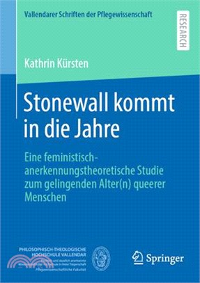 Stonewall Kommt in Die Jahre: Eine Feministisch-Anerkennungstheoretische Studie Zum Gelingenden Alter(n) Queerer Menschen