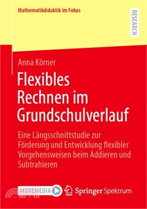 Flexibles Rechnen Im Grundschulverlauf: Eine Längsschnittstudie Zur Förderung Und Entwicklung Flexibler Vorgehensweisen Beim Addieren Und Subtrahieren