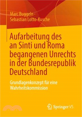 Aufarbeitung Des an Sinti Und Roma Begangenen Unrechts in Der Bundesrepublik Deutschland: Grundlagenkonzept Für Eine Wahrheitskommission