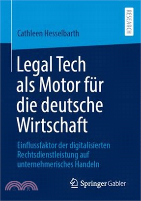 Legal Tech ALS Motor Für Die Deutsche Wirtschaft: Einflussfaktor Der Digitalisierten Rechtsdienstleistung Auf Unternehmerisches Handeln