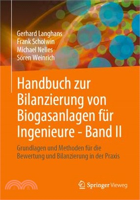 Handbuch Zur Bilanzierung Von Biogasanlagen Für Ingenieure - Band II: Grundlagen Und Methoden Für Die Bewertung Und Bilanzierung in Der PRAXIS