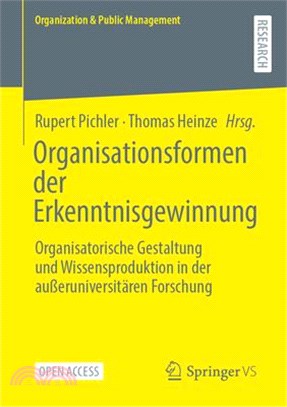 Organisationsformen Der Erkenntnisgewinnung: Organisatorische Gestaltung Und Wissensproduktion in Der Außeruniversitären Forschung