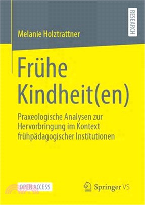 Frühe Kindheit(en): Praxeologische Analysen Zur Hervorbringung Im Kontext Frühpädagogischer Institutionen