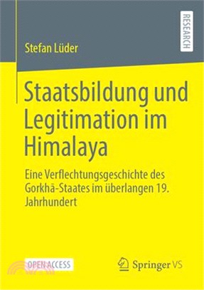 Staatsbildung Und Legitimation Im Himalaya: Eine Verflechtungsgeschichte Des Gorkhā-Staates Im Überlangen 19. Jahrhundert