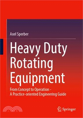 Heavy Duty Rotating Equipment: From Concept to Operation - A Practice-Oriented Engineering Guide