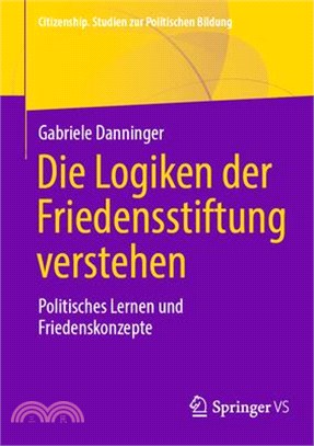 Die Logiken Der Friedensstiftung Verstehen: Politisches Lernen Und Friedenskonzepte